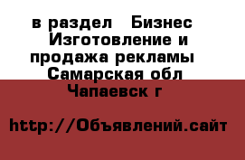  в раздел : Бизнес » Изготовление и продажа рекламы . Самарская обл.,Чапаевск г.